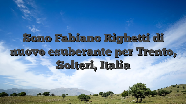 Sono Fabiano Righetti di nuovo esuberante per Trento, Solteri, Italia