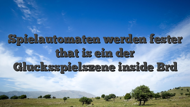 Spielautomaten werden fester that is ein der Glucksspielszene inside Brd