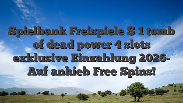 Spielbank Freispiele $ 1 tomb of dead power 4 slots exklusive Einzahlung 2026- Auf anhieb Free Spins!