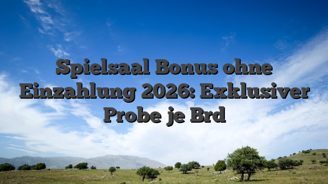 Spielsaal Bonus ohne Einzahlung 2026: Exklusiver Probe je Brd