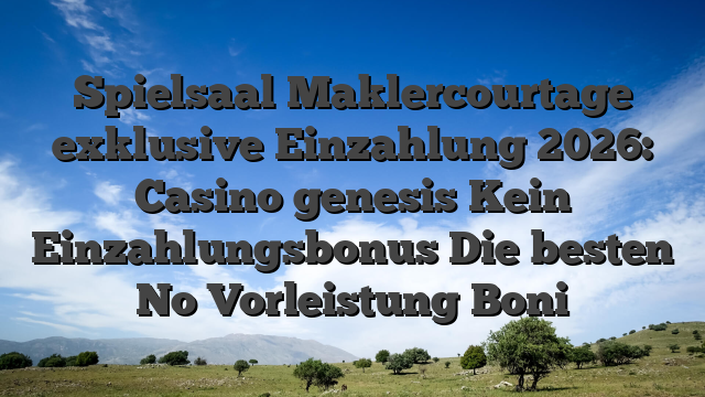 Spielsaal Maklercourtage exklusive Einzahlung 2026: Casino genesis Kein Einzahlungsbonus Die besten No Vorleistung Boni
