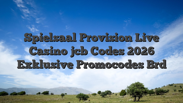 Spielsaal Provision Live Casino jcb Codes 2026 Exklusive Promocodes Brd