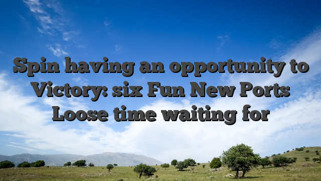 Spin having an opportunity to Victory: six Fun New Ports Loose time waiting for