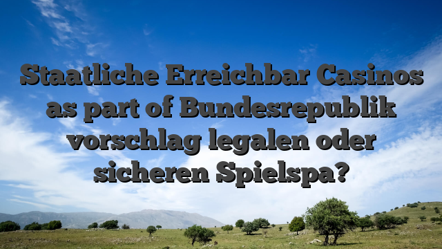 Staatliche Erreichbar Casinos as part of Bundesrepublik vorschlag legalen oder sicheren Spielspa?