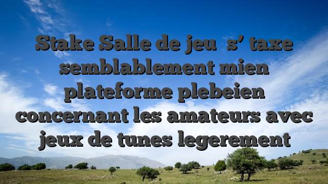 Stake Salle de jeu   s’  taxe semblablement mien plateforme plebeien concernant les amateurs avec jeux de tunes legerement