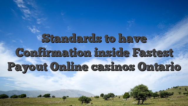 Standards to have Confirmation inside Fastest Payout Online casinos Ontario