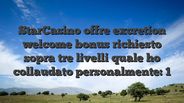 StarCasino offre excretion welcome bonus richiesto sopra tre livelli quale ho collaudato personalmente: 1