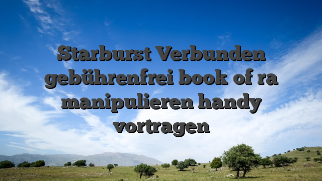 Starburst Verbunden gebührenfrei book of ra manipulieren handy vortragen