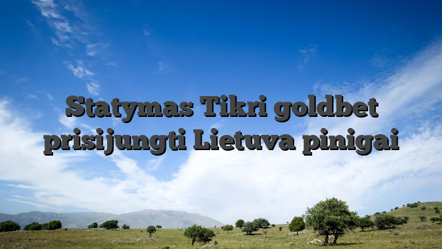Statymas Tikri goldbet prisijungti Lietuva pinigai