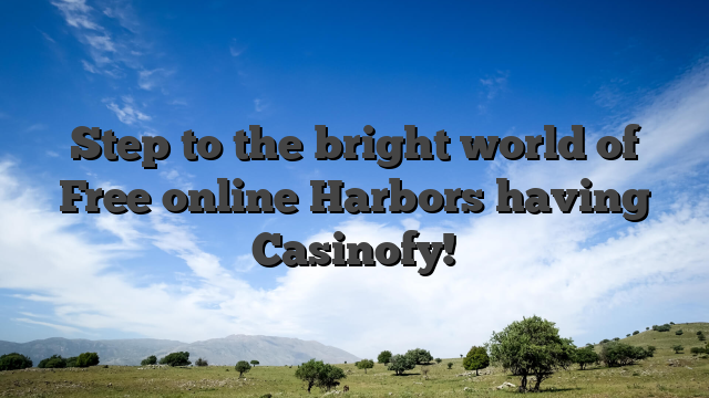 Step to the bright world of Free online Harbors having Casinofy!
