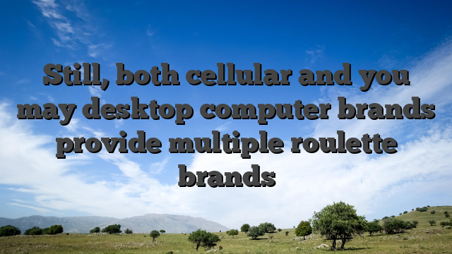 Still, both cellular and you may desktop computer brands provide multiple roulette brands
