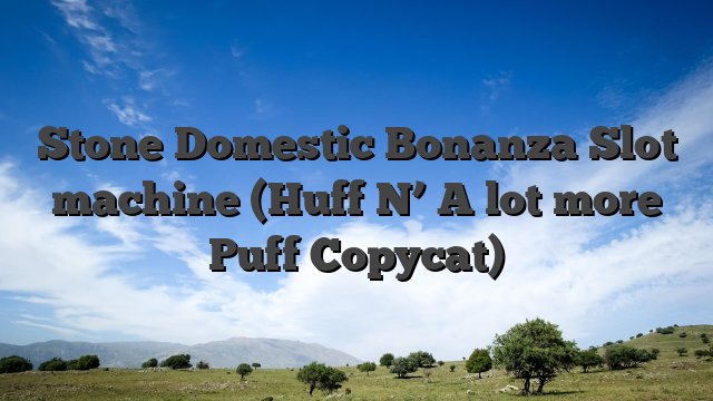 Stone Domestic Bonanza Slot machine (Huff N’ A lot more Puff Copycat)