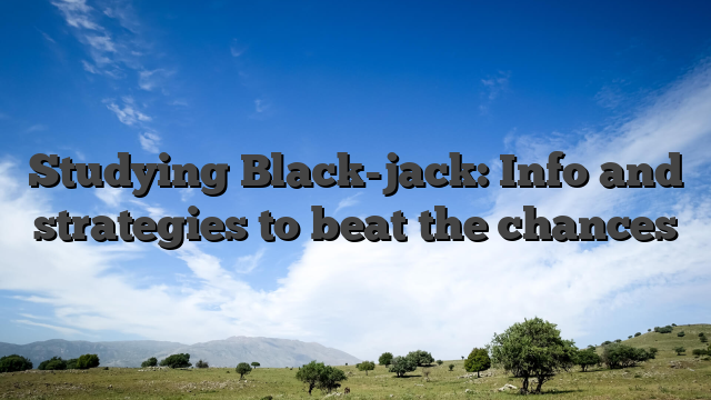 Studying Black-jack: Info and strategies to beat the chances