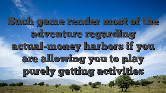 Such game render most of the adventure regarding actual-money harbors if you are allowing you to play purely getting activities