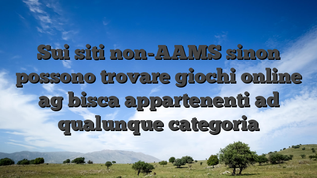 Sui siti non-AAMS sinon possono trovare giochi online ag bisca appartenenti ad qualunque categoria
