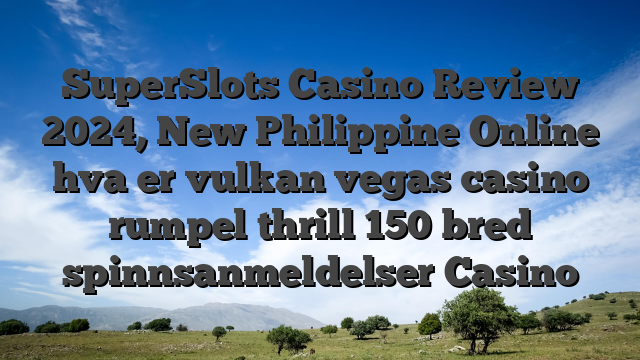 SuperSlots Casino Review 2024, New Philippine Online hva er vulkan vegas casino rumpel thrill 150 bred spinnsanmeldelser Casino