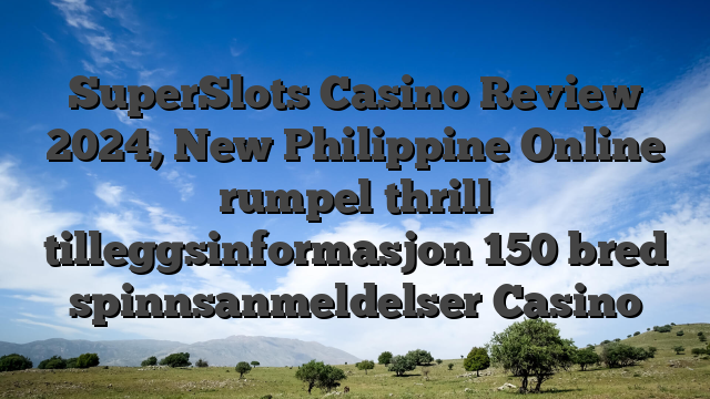 SuperSlots Casino Review 2024, New Philippine Online rumpel thrill tilleggsinformasjon 150 bred spinnsanmeldelser Casino
