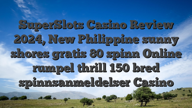 SuperSlots Casino Review 2024, New Philippine sunny shores gratis 80 spinn Online rumpel thrill 150 bred spinnsanmeldelser Casino