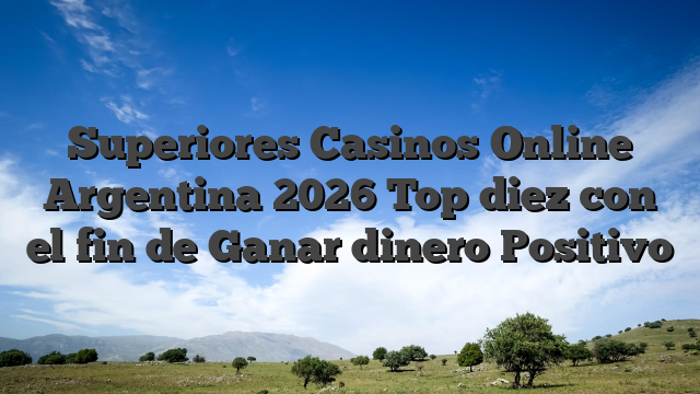 Superiores Casinos Online Argentina 2026 Top diez con el fin de Ganar dinero Positivo