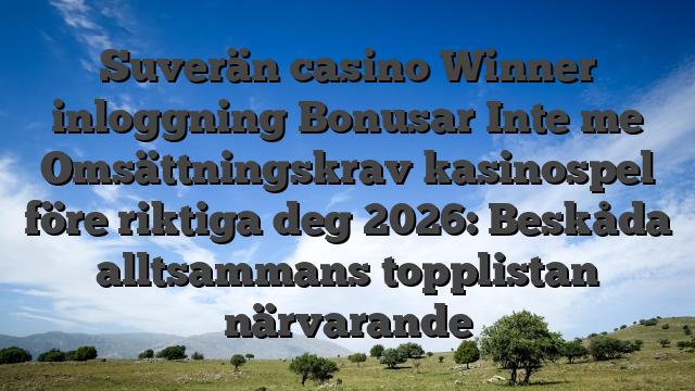 Suverän casino Winner inloggning Bonusar Inte me Omsättningskrav kasinospel före riktiga deg 2026: Beskåda alltsammans topplistan närvarande