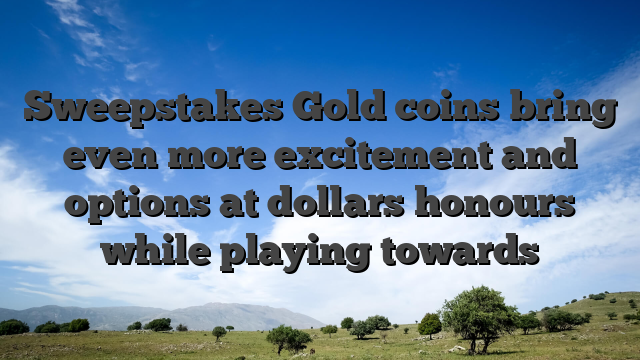 Sweepstakes Gold coins bring even more excitement and options at dollars honours while playing towards