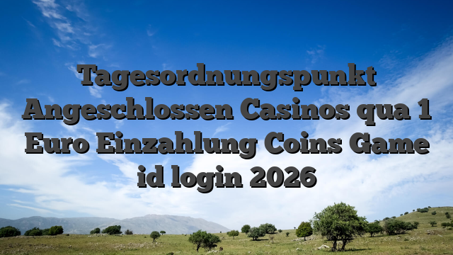 Tagesordnungspunkt Angeschlossen Casinos qua 1 Euro Einzahlung Coins Game id login 2026
