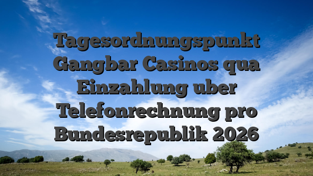 Tagesordnungspunkt Gangbar Casinos qua Einzahlung uber Telefonrechnung pro Bundesrepublik 2026