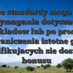 Takie standardy moga lono wymagania dotyczace zakladow lub po prostu ograniczenia istotne gier kwalifikujacych sie dostepne bonusu