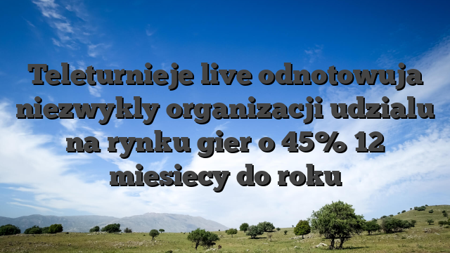 Teleturnieje live odnotowuja niezwykly organizacji udzialu na rynku gier o 45% 12 miesiecy do roku