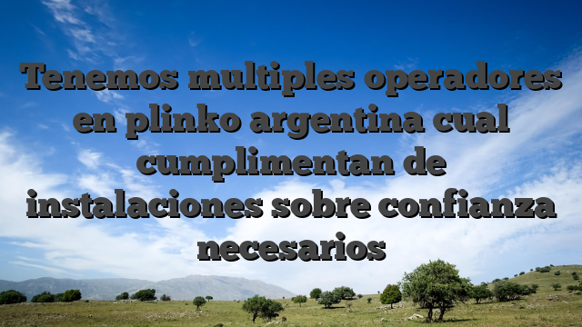 Tenemos multiples operadores en plinko argentina cual cumplimentan de instalaciones sobre confianza necesarios