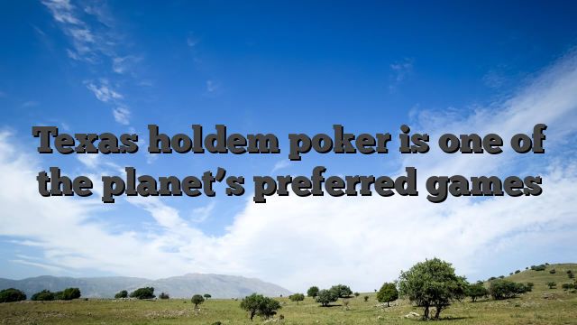 Texas holdem poker is one of the planet’s preferred games