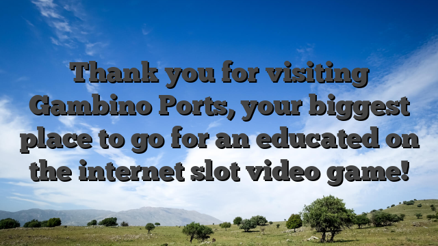 Thank you for visiting Gambino Ports, your biggest place to go for an educated on the internet slot video game!