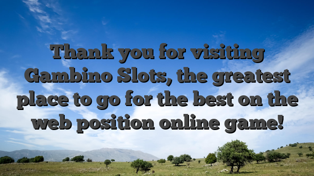 Thank you for visiting Gambino Slots, the greatest place to go for the best on the web position online game!