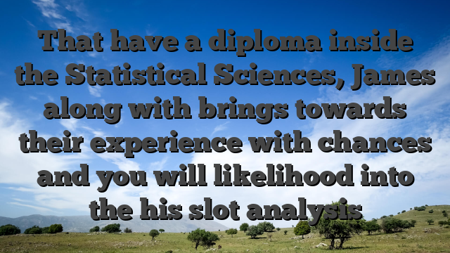 That have a diploma inside the Statistical Sciences, James along with brings towards their experience with chances and you will likelihood into the his slot analysis