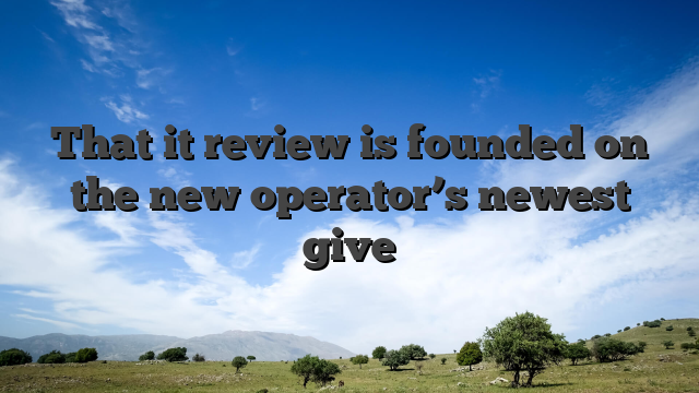 That it review is founded on the new operator’s newest give