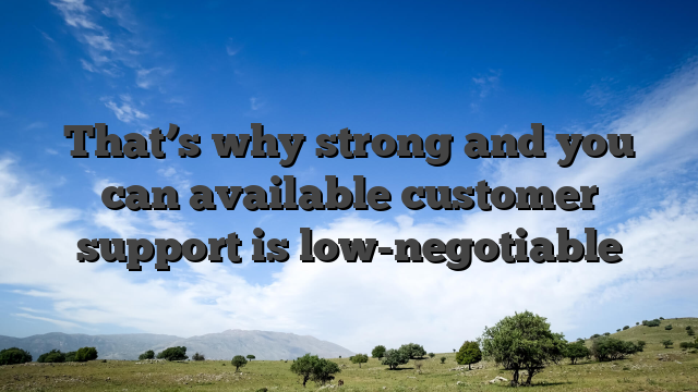 That’s why strong and you can available customer support is low-negotiable
