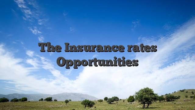 The Insurance rates Opportunities