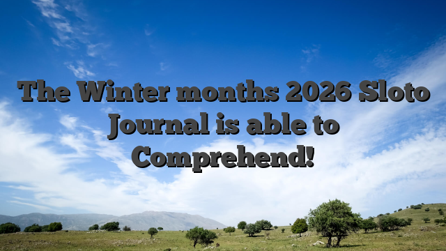 The Winter months 2026 Sloto Journal is able to Comprehend!