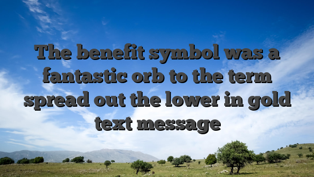 The benefit symbol was a fantastic orb to the term spread out the lower in gold text message
