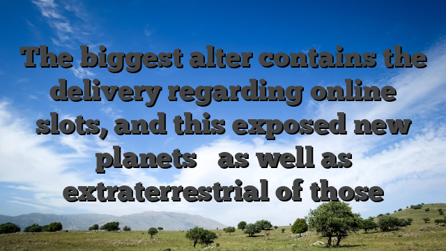 The biggest alter contains the delivery regarding online slots, and this exposed new planets � as well as extraterrestrial of those