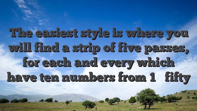 The easiest style is where you will find a strip of five passes, for each and every which have ten numbers from 1 � fifty