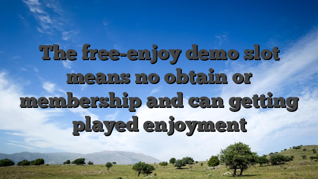 The free-enjoy demo slot means no obtain or membership and can getting played enjoyment
