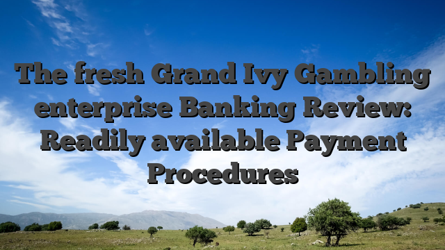 The fresh Grand Ivy Gambling enterprise Banking Review: Readily available Payment Procedures