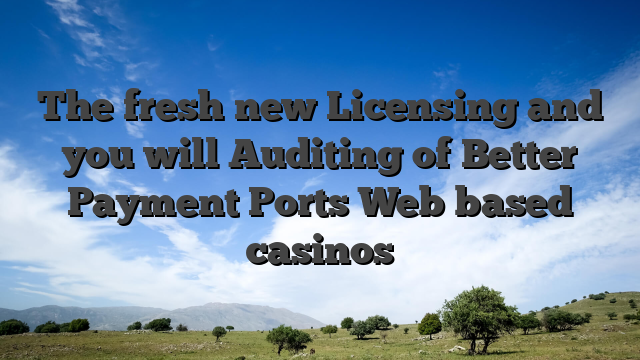 The fresh new Licensing and you will Auditing of Better Payment Ports Web based casinos