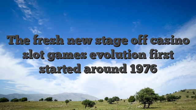 The fresh new stage off casino slot games evolution first started around 1976
