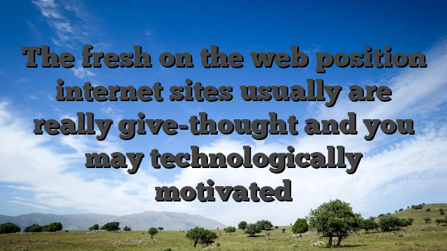 The fresh on the web position internet sites usually are really give-thought and you may technologically motivated