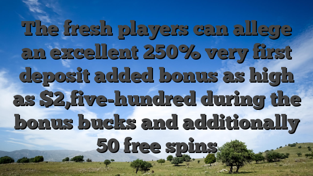 The fresh players can allege an excellent 250% very first deposit added bonus as high as $2,five-hundred during the bonus bucks and additionally 50 free spins