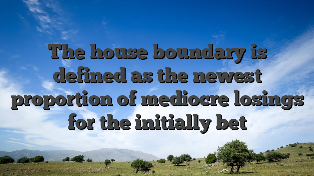 The house boundary is defined as the newest proportion of mediocre losings for the initially bet