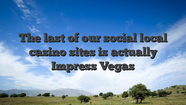 The last of our social local casino sites is actually Impress Vegas
