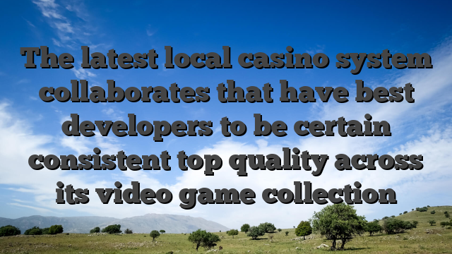 The latest local casino system collaborates that have best developers to be certain consistent top quality across its video game collection